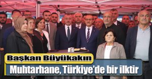 Başkan Büyükakın: Muhtarhane, Türkiye’de bir ilktir