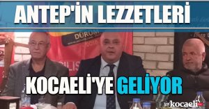 ANTEP'İN LEZZETLERİ KOCAELİ'YE GELİYOR