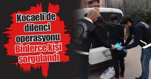 Kocaeli'de dilenci operasyonu: Binlerce kişi sorgulandı