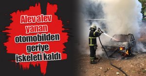 Alev alev yanan otomobilden geriye iskeleti kaldı