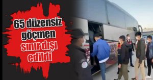 65 düzensiz göçmen sınır dışı edildi
