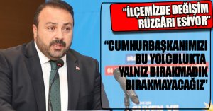 “CUMHURBAŞKANIMIZI BU YOLCULUKTA YALNIZ BIRAKMADIK”