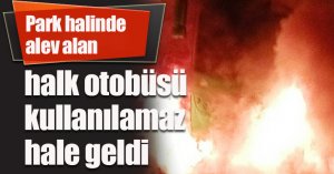 Park halinde alev alan halk otobüsü kullanılamaz hale geldi