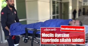 Meclis üyesine işyerinde silahlı saldırı