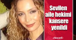 Sevilen aile hekimi kansere yenildi