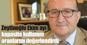 Zeytinoğlu ekim ayı kapasite kullanım oranlarını değerlendirdi