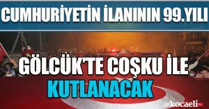 CUMHURİYETİN İLANININ 99.YILI GÖLCÜK’TE COŞKU İLE KUTLANACAK   