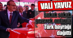 Vali Yavuz sokak sokak gezerek, onlarca Türk bayrağı dağıttı