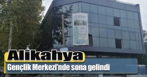 Alikahya Gençlik Merkezi’nde sona gelindi