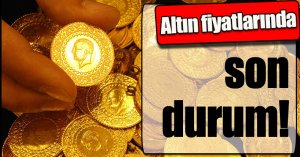 Altın fiyatlarında son durum!