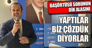 BAŞÖRTÜSÜ SORUNUN DİK ALASINI YAPTILAR BİZ ÇÖZDÜK DİYORLAR
