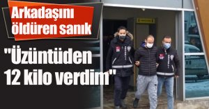 Arkadaşını öldüren sanık: 