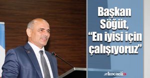 Başkan Söğüt, “En iyisi için çalışıyoruz” 
