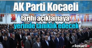 AK Parti Kocaeli, tarihi açıklamaya yerinde tanıklık edecek