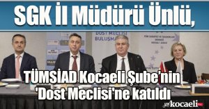 SGK İl Müdürü Ünlü, TÜMSİAD Kocaeli Şube’nin 'Dost Meclisi'ne katıldı
