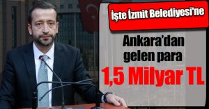 İşte İzmit Belediyesi'ne  Ankara’dan gelen para: 1,5 Milyar TL
