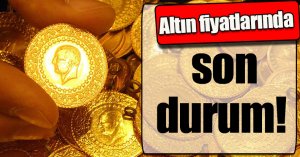 Altın fiyatlarında son durum!