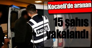 Kocaeli'de aranan 15 şahıs yakalandı