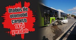 Otobüs ile otomobil çarpıştı: 1 kişi yaraladı