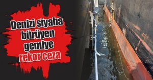 Denizi siyaha bürüyen gemiye rekor ceza