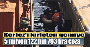 Körfez'i kirleten gemiye 5 milyon 122 bin 793 lira ceza