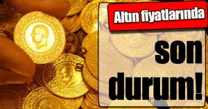 Altın fiyatlarında son durum!