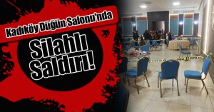 Kadıköy Düğün Salonu'nda Silahlı Saldırı!