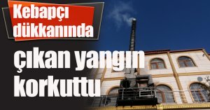 Kebapçı dükkanında çıkan yangın korkuttu