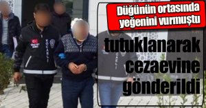 Düğünün ortasında yeğenini vurmuştu, tutuklanarak cezaevine gönderildi
