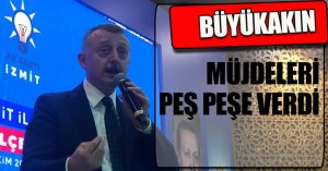 BÜYÜKAKIN MÜJDELERİ PEŞ PEŞE VERDİ