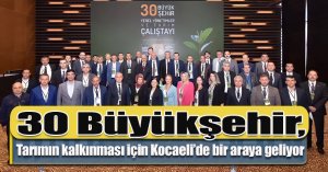 30 Büyükşehir, tarımın kalkınması için Kocaeli’de bir araya geliyor  