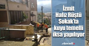 İzmit Hafız Rüştü Sokak’ta kuyu temelli iksa yapılıyor