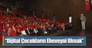 ‘’Dijital Çocukların Ebeveyni Olmak’’