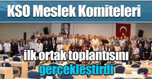 KSO Meslek Komiteleri ilk ortak toplantısını gerçekleştirdi