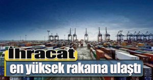 İhracat en yüksek rakama ulaştı