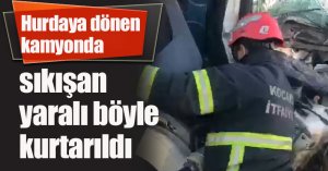 Hurdaya dönen kamyonda sıkışan yaralı böyle kurtarıldı