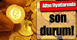 Altın fiyatlarında son durum!