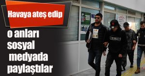 Havaya ateş edip o anları sosyal medyada paylaştılar
