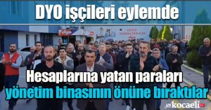 DYO işçileri eylemde: Hesaplarına yatan paraları yönetim binasının önüne bıraktılar