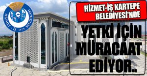 HİZMET-İŞ KARTEPE BELEDİYESİ'NDE YETKİ İÇİN MÜRACAAT EDİYOR..  