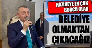 HAZİNEYE EN ÇOK BORCU OLAN BELEDİYE OLMAKTAN ÇIKACAĞIZ