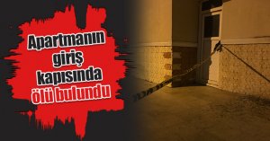 Apartmanın giriş kapısında ölü bulundu