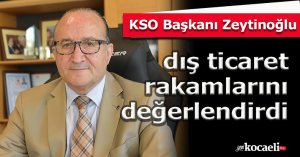 KSO Başkanı Zeytinoğlu dış ticaret rakamlarını değerlendirdi