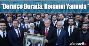 “Derince Burada, Reisinin Yanında”