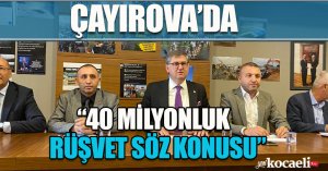 “40 MİLYONLUK RÜŞVET SÖZ KONUSU”