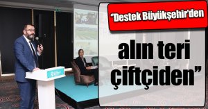 ‘’Destek Büyükşehir’den, alın teri çiftçiden’’