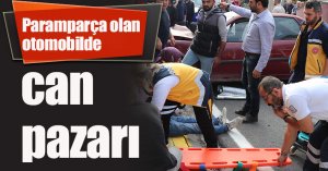 Paramparça olan otomobilde can pazarı