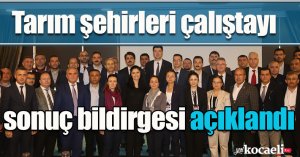 Tarım şehirleri çalıştayı sonuç bildirgesi açıklandı
