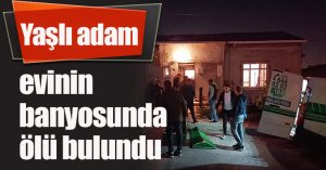 Yaşlı adam evinin banyosunda ölü bulundu