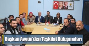 Başkan Aygün’den Teşkilat Buluşmaları